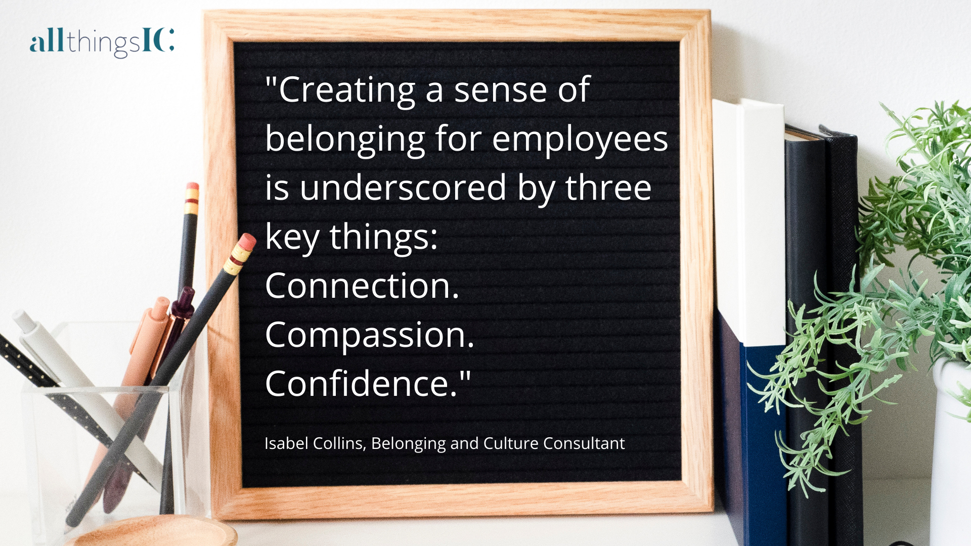 Creating a sense of belonging for employees is underscored by three key things connection compassion confidence