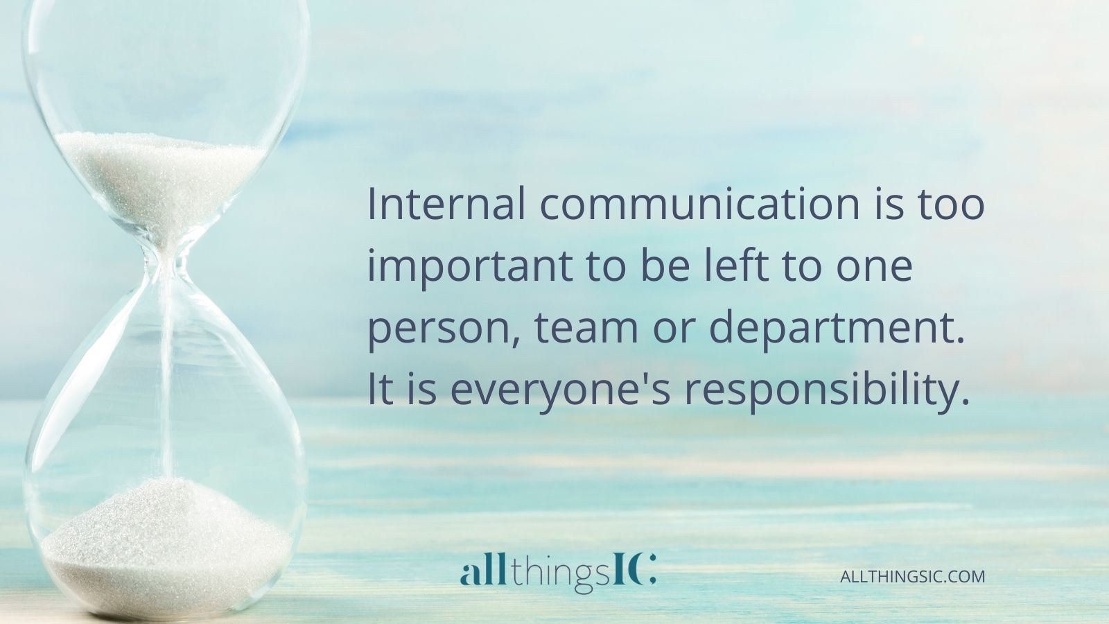 Internal communication is too important to be left to one person, team or department. It is everyone's responsibility