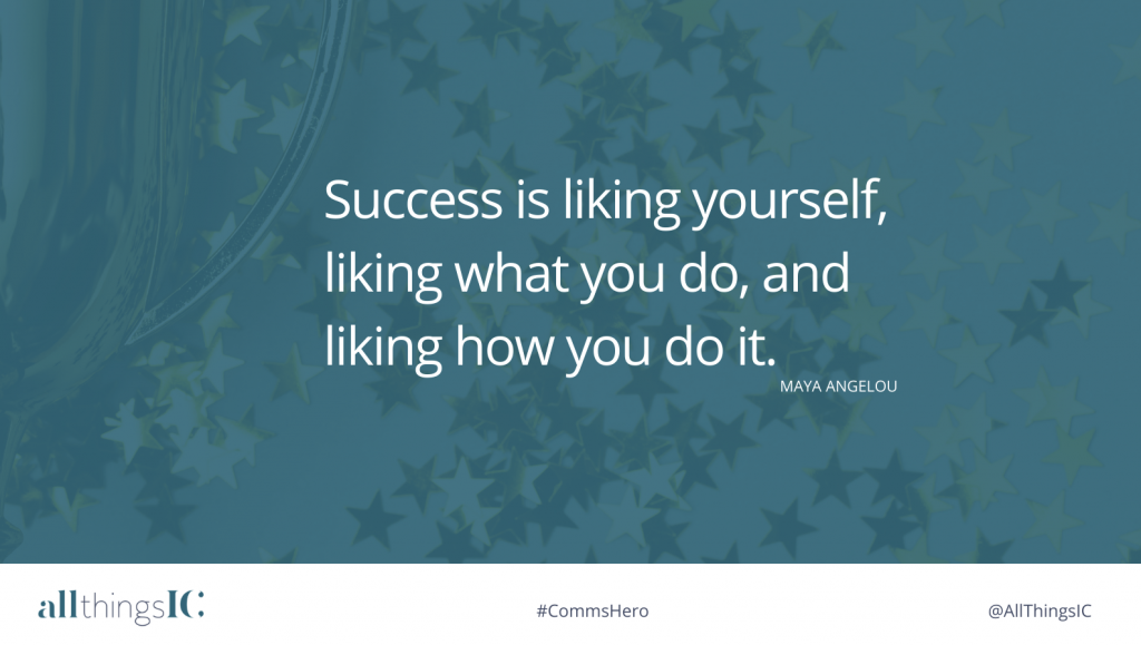Success is liking yourself, liking what you do and liking how you do it.