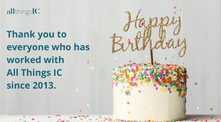 Photo of cake with happy birthday. Text: Thank you to everyone who has worked with All Things IC since 2013