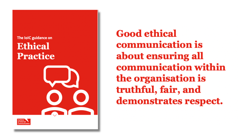 IoIC ethical guidance. Good ethical communication is about ensuring communication in the organisation is truthful, fair and demonstrates respect. 