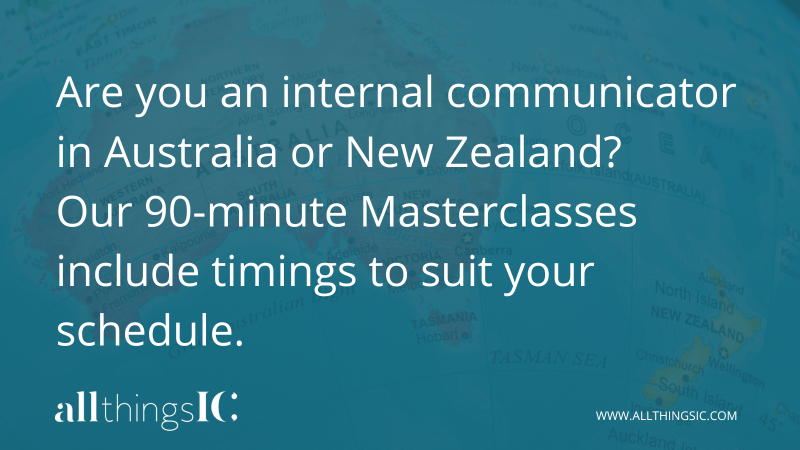 Plain teal graphic with the text Are you an internal communicator in Australia or New Zealand? Our 90-minute Masterclasses include timings to suit your schedule.